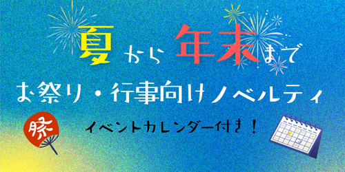 夏から年末まで お祭り・行事向けノベルティ イベントカレンダー付き!