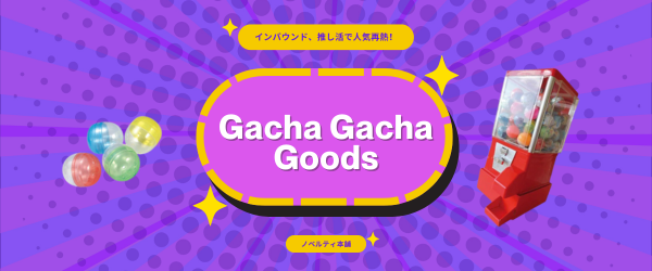 インバウンドや推し活で人気再熱！令和のガチャガチャ市場トレンド＆ノベルティグッズ