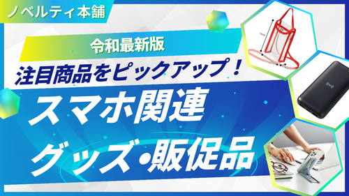 最新スマホ関連ノベルティ!おすすめ商品と注意事項