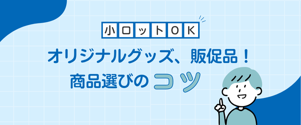 小ロットOKなオリジナルグッズ、販促品！商品選びのコツもご紹介
